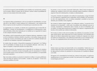 La acción de la empresa puede desdoblarse para entablar una comunicación continua
con los medios, utilizar su propio sitio de Internet e incluso evaluar la posibilidad de
actuar en el seno mismo de las redes sociales.
IX
Las empresas deben acostumbrarse a vivir en un mundo de incertidumbre, en el que
cada día es más difícil el control unilateral de la información y esta tendencia tam-
bién se expresa con todo su poderío en el momento que se presenta una crisis.
La organización en su conjunto, en función de la capacitación para el desarrollo de
habilidades, el diseño de procedimientos y la habilitación de infraestructura, todas
estas actividades, deben estar matizadas por su realidad, por su capacidad de respues-
ta ante cualquier situación compleja.
Sin embargo, existe la propensión por parte de algunas empresas, organismos e inclu-
so de los consultores a intentar controlar a la prensa y a los medios, aunque para ello
se tenga que recurrir a mecanismos que están en contra de la conducta ejemplar que
se espera de un ciudadano corporativo contemporáneo.
Se venden, bajo este manto, el desarrollo de programas de “patrocinio” o de “fideliza-
ción” de periodistas en tiempos de paz con el propósito adicional –entre otros– de
lograr su respaldo y cooperación durante una etapa crítica.
Bajo esta perspectiva, los programas para el desarrollo de un sistema de comunica-
ción en crisis se convierten en mera escenografía, pues los mecanismos de relación
con los medios pasan a través del dinero y no de la ética periodística y la responsabili-
dad social corporativa.
Bajo esta misma conducta se presenta la tentación de utilizar a la pauta publicitaria
como una forma de negociar con los medios –cuando no, de imponer– el tono de la
cobertura mediática a la crisis.
Se pretexta, a veces con razón, el proceder inadecuado o falto de ética de algunos pe-
riodistas que, también al calor de la crisis, pretenden obtener beneficios a cambio de
negociar el tono de la información o, de plano, su silenciamiento.
A la postre, el intento de manipular a los medios de comunicación, en lugar de fortale-
cer a las empresas u organismos que lo emprenden, sólo los debilita y les resta fuerza,
no solo a las organizaciones, sino a la misma comunidad o sociedad en vías de ser
afectada, poco atendida o hasta engañada.
En el fondo ni siquiera logran engañar a las audiencias cautivas –la mayoría de los
miembros de la comunidad– y sobre todo a los públicos más calificados, que por su
cercanía, conocimiento o información sobre el asunto, no caen en la falsedad y, que
en cambio, a la larga logran desmoronar la imagen de la empresa u organización invo-
lucrada y de los medios que cubrían la información.
Por lo tanto, la crisis no sólo son los incendios, los accidentes, los secuestros, la crisis
sigue siendo interna, sigue siendo parte de la visión corporativa y de la decisión estra-
tégica de los líderes empresariales para mejorar el sistema de respuesta con y hacia
los medios de comunicación y a las audiencias involucradas ya sea en tiempos de paz,
de crisis o de complejidad dentro del mercado local, nacional o internacional.
X
Existen trances que dejan una honda huella en las comunidades. Todavía hoy se re-
cuerda la fuga tóxica gas de metil isocianato que en la madrugada del 3 de diciembre
de 1984 provocó la muerte de alrededor de 4 mil personas en el poblado de Bhopal,
en la India.
El impacto en la comunidad fue tan brutal que, todavía el año pasado, se registraron
manifestaciones en esa ciudad para recordar el 25 aniversario de la tragedia y exigir
la total limpieza del sitio.18
155
 