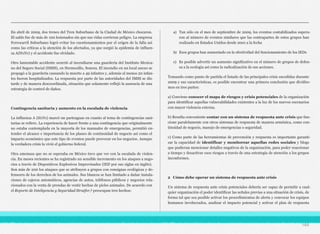 En abril de 2009, dos trenes del Tren Suburbano de la Ciudad de México chocaron.
El saldo fue de más de 100 lesionados sin que sus vidas corrieran peligro. La empresa
Ferrocarril Suburbano logró evitar los cuestionamientos por el origen de la falla así
como las críticas a la atención de los afectados, ya que surgió la epidemia de influen-
za A(H1N1) y el accidente fue olvidado.
Otro lamentable accidente ocurrió al incendiarse una guardería del Instituto Mexica-
no del Seguro Social (IMSS), en Hermosillo, Sonora. El incendio en un local anexo se
propagó a la guardería causando la muerte a 49 infantes y, además al menos 20 infan-
tes fueron hospitalizados. La respuesta por parte de las autoridades del IMSS se dio
tarde y de manera descoordinada, situación que solamente reflejó la ausencia de una
estrategia de control de daños.
Contingencia sanitaria y aumento en la escalada de violencia
La influenza A (H1N1) marcó un parteaguas en cuanto al tema de contingencias sani-
tarias se refiere. La experiencia de hacer frente a una contingencia que originalmente
no estaba contemplada en la mayoría de los manuales de emergencias, permitió en-
tender el alcance e importancia de los planes de continuidad de negocio así como el
impacto económico que este tipo de eventos puede provocar en los negocios. Aunque
la verdadera crisis la vivió el gobierno federal.
Otra amenaza que no se esperaba en México tuvo que ver con la escalada de violen-
cia. En meses recientes se ha registrado un sensible incremento en los ataques a nego-
cios a través de Dispositivos Explosivos Improvisados (IED por sus siglas en inglés).
Son más de 200 los ataques que se atribuyen a grupos con consignas ecológicas y de-
fensores de los derechos de los animales. Sus blancos se han limitado a dañar instala-
ciones de cajeros automáticos, agencias de autos, teléfonos públicos y negocios rela-
cionados con la venta de prendas de vestir hechas de pieles animales. De acuerdo con
el Reporte de Inteligencia y Seguridad Stratfor,3 preocupan tres hechos:
a) Tan sólo en el mes de septiembre de 2009, los eventos contabilizados supera-
ron al número de eventos similares que las contrapartes de estos grupos han
realizado en Estados Unidos desde 2001 a la fecha
b) Esos grupos han aumentado en la efectividad del funcionamiento de los IEDs
c) Es posible advertir un aumento significativo en el número de grupos de defen-
sa a la ecología así como la radicalización de sus acciones.
Tomando como punto de partida el listado de las principales crisis sucedidas durante
2009 y sus características, es posible encontrar una primera conclusión que dividire-
mos en tres partes:
a) Conviene conocer el mapa de riesgos y crisis potenciales de la organización
para identificar aquellas vulnerabilidades existentes a la luz de los nuevos escenarios
con mayor violencia externa.
b) Resulta conveniente contar con un sistema de respuesta ante crisis que fun-
cione paralelamente con otros sistemas de respuesta de manera armónica, como con-
tinuidad de negocio, manejo de emergencias o seguridad.
c) Como parte de las herramientas de prevención y respuesta es importante garanti-
zar la capacidad de identificar y monitorear aquellas redes sociales y blogs
que pudieran mencionar detalles negativos de la organización, para poder reaccionar
a tiempo y desactivar esos riesgos a través de una estrategia de atención a los grupos
inconformes.
2 Cómo debe operar un sistema de respuesta ante crisis
Un sistema de respuesta ante crisis potenciales debería ser capaz de permitir a cual-
quier organización el poder identificar las señales previas a una situación de crisis, de
forma tal que sea posible activar los procedimientos de alerta y convocar los equipos
humanos involucrados, analizar el impacto potencial y activar el plan de respuesta
164
 