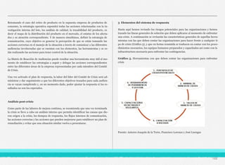 Retomando el caso del retiro de producto en la supuesta empresa de productos de
consumo, la estrategia operativa supondrá todas las acciones relacionadas con la in-
vestigación interna del lote, los análisis de calidad, la trazabilidad del producto, es
decir el mapa de la distribución del producto en el mercado, el estatus de los afecta-
dos y su atención correspondiente. Y de manera simultánea, definir la estrategia de
comunicación, cuyo objetivo es generar la percepción de que se están tomando las
acciones correctas en el manejo de la situación a través de comunicar a las diferentes
audiencias involucradas que se cuentan con los elementos, las herramientas y se es-
tán realizando las acciones para tener control de la situación.
La Matriz de Reacción de Audiencias puede resultar una herramienta muy útil al mo-
mento de establecer las estrategias a seguir y delegar las acciones correspondientes
entre las diferentes áreas de la empresa representadas por cada miembro del Comité
de Crisis.
Una vez activado el plan de respuesta, la labor del líder del Comité de Crisis será ad-
ministrar y dar seguimiento a que los diferentes objetivos trazados para cada audien-
cia se vayan cumpliendo y, en un momento dado, poder ajustar la respuesta si los re-
sultados no son los esperados.
Análisis post-crisis
Como parte de las labores de mejora continua, se recomienda que una vez terminada
la crisis se lleve a cabo un análisis interno que permita identificar las causas que die-
ron origen a la crisis, los tiempos de respuesta, los flujos internos de comunicación,
las acciones correctas y las acciones que pueden mejorarse para establecer un plan de
remediación y evitar que una situación similar vuelva a presentarse.
3 Elementos del sistema de respuesta
Hasta aquí hemos revisado los riesgos potenciales para las organizaciones y hemos
trazado las líneas generales de solución que deben aplicarse al momento de enfrentar
una crisis. A continuación se revisarán las características generales de aquellas herra-
mientas con las que deben contar las organizaciones para hacer frente a cualquier ti-
po de crisis (Gráfico 5), y que en forma resumida se traducen en contar con los proce-
dimientos necesarios, los equipos humanos preparados y capacitados así como con la
infraestructura necesaria para enfrentar las contingencias.
Gráfico 5. Herramientas con que deben contar las organizaciones para enfrentar
crisis
Fuente: Autores Joaquín de la Torre, Francisco Lorenzo y José Luengas
168
 
