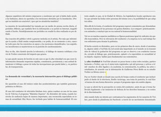 Algunos seguidores del músico empezaron a cuestionar por qué si había dado ayuda
a los haitianos, ahora no aportaba a los mexicanos afectados por la inundación. ¿Por
qué no también un concierto?, ¿por qué no atenderlos también?
La muestra de inconformidad fue tomada por un medio de prensa escrita diaria, el
periódico Milenio, que también llevó la información a su portal en Internet, magnifi-
cando el hecho. Paradójicamente ese periódico no resaltó la obra realizada en pro de
Haití.
Esa reacción del público volvió a generar molestia en el artista. Por más que informó
que la ayuda a Haití estaba comprometida y no podía, de un momento a otro, cance-
lar todo para dar los conciertos en apoyo a los mexicanos damnificados. Los seguido-
res inconformes se mantuvieron en su posición de cuestionamiento.
Hoy en día, Alex Syntek ejercita la tolerancia y el diálogo de manera cotidiana a tra-
vés de Twitter consciente del impacto que genera.
Lo que puede sacarse de lección en este caso es que la alta velocidad con que corre la
información demanda respuestas rápidas, consistencia, persistencia y una actitud de
mantener el diálogo a pesar de todas las increpaciones que pueda haber y, en particu-
lar, de transparencia.
La demanda de veracidad y la necesaria interacción para el diálogo públi-
co
En oposición al caso del músico están dos acontecimientos que también generaron
polémica en México.
El caso del conductor de televisión Esteban Arce, quien conduce en uno de los cana-
les de Televisa el programa "Matutino Express". En diciembre del 2009, cuando los
niveles de audiencia bajan de manera importante, una reconocida especialista en te-
mas de sexualidad, Elsy Reyes, fue invitada para hablar de homosexualidad. El con-
texto amplio es que, en la Ciudad de México, los legisladores locales aprobaron una
ley que permite las bodas entre personas del mismo sexo y la posibilidad de que adop-
ten niños.
Más allá de la ironía, el conductor del programa expresó comentarios que denostaban
la esencia humana de las personas con gustos distintos. Los comparó -prácticamente-
con animales y concluyó que no era natural la homosexualidad.
Tal vez en muchos espacios mediáticos se fijaron posiciones igual de radicales sin que
ello trascendiera. Pero la relevancia del conductor y la empresa en la cual trabaja fue-
ron suficientes para desatar la polémica.
El hecho ocurrió en diciembre, pero en los primeros días de enero, desde el anonima-
to, alguien subió a YouTube (la red social más importante en el mundo en la transmi-
sión de videos) la grabación del programa en que se observa a un conductor iracun-
do, cerrado al diálogo que, prácticamente, aplastó a la especialista en sexualidad al
no dejarla -siquiera- hablar para fundamentar sus comentarios.
La alta viralidad de YouTube alcanzó en pocas horas a otras redes sociales, particu-
larmente a Twitter, que en el 2009 tenía registrados 146 mil personas y activos a 67
mil -muchos de ellos ligados a la academia, la comunicación, la política, las artes y
estudiantes, de acuerdo con la información de Guillermo Pérez Bolde en su estudio
Twitter en México 2010-1.
Fue en Twitter donde se desató una cacería de brujas contra el conductor que incluyó
pedir al dueño de la televisora, Emilio Azcárraga, una toma de posición, lo cual hizo
-al menos de una forma discursiva- porque el programa sigue sin cambio alguno.
Lo que se afectó fue la percepción en contra del conductor, amén de que el tema fue
llevado legalmente a las instancias de defensa de los derechos humanos y en contra
de la discriminación.
Aún cuando hubo un intento por contraatacar los argumentos de los usuarios de Twi-
tter, pero desde la plataforma de Facebook -a través de un movimiento denominado
184
 