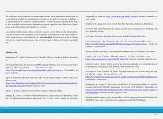 En particular, sobre todo en las situaciones críticas, hacer planeación estratégica re-
presenta la necesidad de considerar la conveniencia de abrir los espacios al diálogo y
la interacción con los usuarios / consumidores. Definitivamente, dejar de hacer fren-
te a la sociedad con esta nueva herramienta puede significar más daños en el largo
plazo, que los beneficios del silencio o la evasiva.
Los medios tradicionales están perdiendo espacio como filtros de la información.
Hoy, los emisores son receptores y los receptores son emisores en un intercambio de
ideas, experiencias y conocimientos. La circularidad interactiva en toda su dimen-
sión, en un espacio universal que está abriendo lugar a todos, sin fronteras geográfi-
cas.
Bibliografía
Abbagnano, N. (1966). Diccionario de Filosofía, México, Fondo de Cultura Económi-
ca.
Asociación Mexicana de Internet AMIPCI, Estudio Hábitos de los Usuarios de Inter-
n e t e n M é x i c o 2 0 0 9 . D i s p o n i b l e e n :
http://www.amipci.org.mx/prensa/enlosmedios.php?mcmvme=921 Consultado: fe-
brero de 2010.
Agencia Universal McCann Power to The People Social Media Tracker Wave 3.0
Marzo 2008 !
http://www.slideshare.net/mickstravellin/universal-mccann-international-social-me
dia-research-wave-3 Consultado: febrero 2010
Baena, G. (1999). El discurso periodístico, México, Editorial Trillas.
Billings, R., y otros. “A Model of Crisis Perception: A Theoretical and Empirical Analy-
sis”, En Administrative Science Quarterly. Vol. 25, No. 2 (Jun., 1980), pp. 300-316.
Disponible en línea en: http://www.jstor.org/stable/2392456 Fecha de consulta: 14
enero 2010.
Bradbury, R. (1995). Zen en el Arte de Escribir, Barcelona, Ediciones Minotauro.
De Fleur, M.L y Ball-Rokeach, S.J (1999). Teorías de la Comunicación de Masas, Mé-
xico, Editorial Paidós.
De Ugarte, D. (2007). El poder de las redes, España, Editorial El Cobre.
I n t r o d u c i n g t h e C o n v e r s a t i o n P r i s m D i s p o n i b l e e n :
http://www.briansolis.com/2008/08/introducing-conversation-prism/ Fecha de
consulta: 15 enero 2010.
Internet World Stats http://www.internetworldstats.com/. Consultado Enero 2010
I n s t i t u t e f o r C r i s i s M a n a g e m e n t . C r i s i s D e f i n i t i o n s
http://www.crisisexperts.com/crisisdef_main.htm Fecha de consulta: 15 enero 2010
Latorre E., et al (1996). Teoría general de sistemas aplicada a la solución integral
de problemas, Santiago de Cali, Editorial Universidad del Valle.
Los Angeles Times (octubre 18, 2009) Toyota's runaway-car worries may not stop
a t f l o o r m a t s D i s p o n i b l e e n :
http://www.latimes.com/business/la-fi-toyota-recall18-2009oct18,0,739395.story
Consultado: Enero 2010.
MacKenzie, A., Evans, S. “The Toyota Recall Crisis. A Chronology of How the World's
Largest and Most Profitable Automaker Drove into a PR Disaster”. Disponible en:
http://www.motortrend.com/features/auto_news/2010/112_1001_toyota_recall_cr
isis/index.html Fecha de consulta: 15 enero 2010.
Market Sentinel (mayo, 2007). Responding to crisis using social media Updating the
“Dell Hell” case study - are Dell turning opinion round? UK. WorkPaper.
193
 