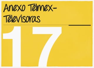 17
Anexo Telmex-
Televisoras
 