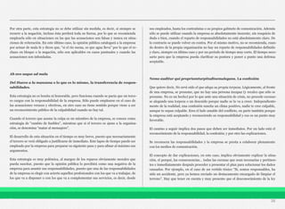 Por otra parte, esta estrategia no se debe utilizar sin medida, es decir, si siempre se
recurre a la negación, incluso ésta perderá toda su fuerza, por lo que se recomienda
emplearla sólo en situaciones en las que las acusaciones son falsas y nunca en situa-
ciones de reiteración. En este último caso, la opinión pública catalogará a la empresa
por actuar de mala fe y dicen que, “si el río suena, es que agua lleva” por lo que el re-
chazo en bloque o la negación, sólo son aplicables en casos puntuales y cuando las
acusaciones son infundadas.
Ab ovo usque ad mala
Del Huevo a la manzana o lo que es lo mismo, la transferencia de respon-
sabilidades.
Esta estrategia no es bonita ni honorable, pero funciona cuando se pacta que un terce-
ro cargue con la responsabilidad de la empresa. Sólo puede emplearse en el caso de
las acusaciones veraces y efectivas, en otro caso no tiene sentido porque viene a ser
un reconocimiento público de la culpabilidad cuando no hay tal.
Cuando el tercero que asume la culpa es un miembro de la empresa, se conoce como
estrategia de “cambio de fusibles”, mientras que si el tercero es ajeno a la organiza-
ción, se denomina “matar al mensajero”.
El desarrollo de esta situación en el tiempo es muy breve, puesto que necesariamente
el tercero se verá obligado a justificarse de inmediato. Este lapso de tiempo puede ser
empleado por la empresa para preparar su siguiente paso y para afinar al máximo sus
argumentos.
Esta estrategia es muy polémica, al margen de los reparos obviamente morales que
pueda suscitar, puesto que la opinión pública lo percibirá como una negativa de la
empresa para asumir sus responsabilidades, puesto que una de las responsabilidades
de la empresa es elegir con acierto aquellos profesionales con los que va a trabajar, de
los que va a disponer o con los que va a complementar sus servicios, es decir, desde
sus empleados, hasta los contratistas o su propios gabinete de comunicación. Además
sólo se puede utilizar cuando la empresa es absolutamente inocente, sin resquicio de
duda o bien, cuando el reparto de responsabilidades no está absolutamente claro. De
lo contrario se puede volver en contra. Por el mismo motivo, no se recomienda, cuan-
do dentro de la propia organización no hay un reparto de responsabilidades definido
y claro, siempre en último caso y por un periodo de tiempo muy corto. El tiempo nece-
sario para que la empresa pueda clarificar su postura y poner a punto una defensa
aceptable.
Nemo auditur qui propriamturpitudinemalegans. La confesión
Que quiere decir, No será oído el que alega su propia torpeza. Lógicamente, al frente
de una empresa, se presume, que no hay una persona incapaz (y recalco que sólo se
presume. No es un hecho) por lo que ante una situación de crisis, no procede excusar-
se alegando una torpeza o un descuido porque nadie se lo va a creer. Independiente-
mente de la realidad, una confesión suscita un clima positivo, nadie te cree culpable,
aunque te sepan culpable. Eres el lado amable del conflicto, en parte también porque
la empresa está aceptando y reconociendo su responsabilidad y eso es un punto muy
favorable.
El camino a seguir implica dos pasos que deben ser inmediatos. Por un lado está el
reconocimiento de la responsabilidad, la confesión; y por otro las explicaciones.
Se reconocen las responsabilidades y la empresa se presta a colaborar plenamente
con los medios de comunicación.
El concepto de dar explicaciones, en este caso, implica obviamente explicar la situa-
ción, el porqué, las consecuencias… todas las excusas que sean necesarias y pertinen-
tes e inmediatamente después proceder a presentar el plan para solucionar los daños
causados. Por ejemplo, en el caso de un vertido tóxico “Sí, somos responsables, ha
sido un accidente, pero ya hemos enviado un destacamento encargado de limpiar el
terreno”. Hay que tener en cuenta y muy presente que el desconocimiento de la ley
38
 