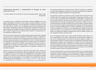 Competencias directivas y comunicación en tiempos de crisis 
Amaia Arribas Urrutia1
“La crisis se gestiona con sangre fría, las personas con sangre caliente” -Jaime Tomás
Campá 2009.
“Las empresas que se comunican con innovación, valentía y disciplina con sus em-
pleados, especialmente en épocas de crisis, cambios y desafíos económicos, son las de
mejor desempeño financiero”. Con esta afirmación, la destacada consultora de servi-
cios Watson Wyatt, extraída de su investigación 2009/2010 Communication ROI
Study Report: Capitalizing on Effective Communication, publicada en diciembre de
2009, señaló que los resultados de negocio deseados son alcanzados con mayor celeri-
dad en aquellas organizaciones que prestan mayor atención a la comunicación con
sus empleados en tiempos de crisis.
Lo cierto es que ante el panorama de crisis mundial, muchas empresas han emprendi-
do acciones como la reducción de plantilla, de beneficios sociales y congelación de
salarios entre otras, acciones que son mensajes que hay que transmitir, y que si no se
realiza de manera adecuada provoca incertidumbres, rumores y desmotivación entre
los empleados. Si bien algunas organizaciones de manera proactiva han explicado a
sus empleados los motivos de los cambios organizacionales, todavía son muchas las
compañías que se comportan de manera autista y no afrontan la comunicación como
una herramienta para asegurar el compromiso de los empleados y cumplir con los
resultados de negocio.
Cuando se trata de la comunicación, las empresas de éxito deben prestar mucha aten-
ción a la articulación de su propuesta de valor de los empleados a través de sus directi-
vos. Ningún mensaje tiene mayor índice de credibilidad que el transmitido de mane-
ra pública por el portavoz de la organización. Este directivo debe gestionar estratégi-
camente no sólo sus intervenciones en actos públicos, sino también debe cuidar sus
comunicaciones con los empleados. Lo más adecuado es invertir en ayudar a los líde-
res y administradores de comunicarse con los empleados por lo que se les ofrece un
entrenamiento adicional en comunicación para ayudarles a gestionar las situaciones
de cambio. Estos programas se centran en el uso de la comunicación para impulsar la
productividad, la calidad y seguridad en sus organizaciones.
Para gestionar el cambio en un entorno de crisis, actuando sobre la cultura de la orga-
nización a través de la comunicación y fomentando el compromiso de equipo, es nece-
sario que todos los empleados estén cohesionados, comprometidos y preparados. Es-
tos son puntos críticos ya que para que una empresa sobreviva a una crisis no sólo
hace falta una clara visión sino un alineamiento de las personas. (Collins y Porras, en
su libro Empresas que perduran señalan que crear una empresa visionaria requiere
de un 1% de visión y de 99% de alineamiento de las personas). Por ello, las personas
forman un elemento fundamental en la evolución y adaptación de las organizaciones
al entorno. El papel de los directivos y sus capacidades para trabajar de manera efi-
ciente en la cultura y en la comunicación se vuelve perentorio. Además, deben hacer
énfasis en la urgencia del cambio, precisamente para que los cambios sucedan y ayu-
den a despertar el interés en llevarlo a cabo.
Es en este momento cuando entra a escena el papel del directivo, quien debe creer y
estar comprometido con el cambio. Únicamente de esta forma podrá movilizar y lo-
grar que los comportamientos, los procesos, las formas de trabajar se adapten a la
nueva situación. Además, el cambio necesita de la participación de diferentes niveles
jerárquicos para asegurar que se implemente con eficacia. Por ello, los diferentes di-
rectivos deben adoptar los roles en función de su posición dentro de la organización
para lograr impulsar el cambio, tomando decisiones y ejecutando el cambio, conocien-
do a quienes van dirigido el cambio, gestionando a las personas que ven la necesidad
del cambio aunque no tienen la capacidad para iniciarlo… .
He aquí la importancia de la comunicación para entender el qué y el porqué del cam-
bio, jugando un papel estratégico como herramienta para transmitir esa necesidad de
adaptación al entorno, el alineamiento entre la Dirección y el equipo, haciendo frente
común a la situación con el objetivo de crear una reacción positiva que movilice de
manera eficaz a la organización.
54
 