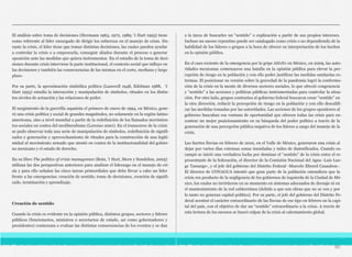 El análisis sobre toma de decisiones (Hermann 1963, 1972, 1989; ’t Hart 1993) tiene
como referente al líder encargado de dirigir los esfuerzos en el manejo de crisis. Du-
rante la crisis, el líder tiene que tomar distintas decisiones, las cuales pueden ayudar
a controlar la crisis o a empeorarla, conseguir aliados durante el proceso o generar
oposición ante las medidas que quiera instrumentar. En el estudio de la toma de deci-
siones durante crisis interviene la parte institucional, el contexto social que influye en
las decisiones y también las consecuencias de las mismas en el corto, mediano y largo
plazo.
Por su parte, la aproximación simbólica política (Lasswell 1948, Edelman 1988, ’t
Hart 1993) estudia la interacción y manipulación de símbolos, rituales en los distin-
tos niveles de actuación y las relaciones de poder.
El surgimiento de la guerrilla zapatista el primero de enero de 1994, en México, gene-
ró una crisis política y social de grandes magnitudes, no solamente en la región latino-
americana, sino a nivel mundial a partir de la redefinición de los llamados movimien-
tos sociales en contra del neoliberalismo (Lorenzo 2001). En el transcurso de la crisis
se pudo observar toda una serie de manipulación de símbolos, redefinición de signifi-
cados y generación y aprovechamiento de rituales para la construcción de una legiti-
midad al movimiento armado que atentó en contra de la institucionalidad del gobier-
no mexicano y el estado de derecho.
En su libro The politics of crisis managemen (Boin, ’t Hart, Stern y Sundelius, 2005)
utilizan las dos perspectivas anteriores para analizar el liderazgo en el manejo de cri-
sis y para ello señalan las cinco tareas primordiales que debe llevar a cabo un líder
frente a las emergencias: creación de sentido, toma de decisiones, creación de signifi-
cado, terminación y aprendizaje.
Creación de sentido
Cuando la crisis es evidente en la opinión pública, distintos grupos, sectores y líderes
públicos (funcionarios, ministros o secretarios de estado, así como gobernadores y
presidentes) comienzan a evaluar las distintas consecuencias de los eventos y se dan
a la tarea de buscarles un “sentido” o explicación a partir de sus propios intereses.
Incluso un suceso repentino puede ser catalogado como crisis o no dependiendo de la
habilidad de los líderes o grupos a la hora de ofrecer su interpretación de los hechos
en la opinión pública.
En el caso reciente de la emergencia por la gripe AH1N1 en México, en 2009, las auto-
ridades mexicanas comenzaron una batalla en la opinión pública para elevar la per-
cepción de riesgo en la población y con ello poder justificar las medidas sanitarias ex-
tremas. El posicionar su versión sobre la gravedad de la pandemia logró la conforma-
ción de la crisis en la mente de diversos sectores sociales, lo que ofreció congruencia
y “sentido” a las acciones y políticas públicas instrumentadas para controlar la situa-
ción. Por otro lado, grupos contrarios al gobierno federal buscaron crear “sentido” en
la otra dirección, reducir la percepción de riesgo en la población y con ello descalifi-
car las medidas tomadas por las autoridades. Las acciones de los grupos opositores al
gobierno buscaban esa ventana de oportunidad que ofrecen todas las crisis para en-
contrar un mejor posicionamiento en su búsqueda del poder político a través de la
generación de una percepción pública negativa de los líderes a cargo del manejo de la
crisis.
Las fuertes lluvias en febrero de 2010, en el Valle de México, generaron una crisis al
dejar por varios días extensas zonas inundadas y miles de damnificados. Cuando es-
campó se inició una verdadera lucha por dominar el “sentido” de la crisis entre el re-
presentante de la federación, el director de la Comisión Nacional del Agua -Luis Lue-
ge Tamargo-, y el jefe del gobierno del Distrito Federal -Marcelo Ebrard Casaubon-.
El director de CONAGUA intentó que gran parte de la población entendiera que la
crisis era producto de la negligencia de los gobiernos de izquierda de la Ciudad de Mé-
xico, los cuales no invirtieron en su momento en sistemas adecuados de drenaje ni en
el mantenimiento de la red subterránea (debido a que son obras que no se ven y por
lo tanto no generan capital político). Por su parte, el jefe del gobierno del Distrito Fe-
deral acentuó el carácter extraordinario de las lluvias de ese tipo en febrero en la capi-
tal del país, con el objetivo de dar un “sentido” extraordinario a la crisis. A través de
esta lectura de los sucesos se buscó culpar de la crisis al calentamiento global.
90
 