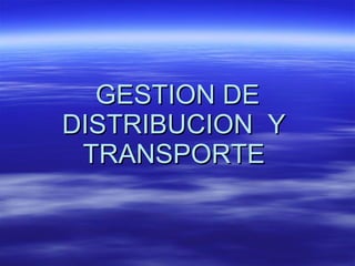 GESTION DE DISTRIBUCION  Y  TRANSPORTE  