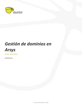 Gestión de dominios en
Arsys
Guía practica
02/04/2012




                © aureo Barcelona SL 2012
 
