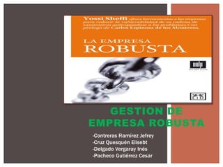 GESTION DE
EMPRESA ROBUSTA
-Contreras Ramírez Jefrey
-Cruz Quesquén Elisebt
-Delgado Vergaray Inés
-Pacheco Gutiérrez Cesar
 