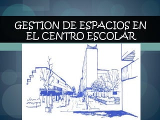 GESTION DE ESPACIOS EN EL CENTRO ESCOLAR 