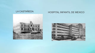 LA CASTAÑEDA HOSPITAL INFANTIL DE MEXICO
 