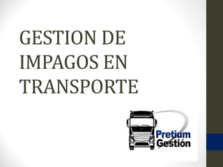 GESTION DE
IMPAGOS EN
TRANSPORTE
 