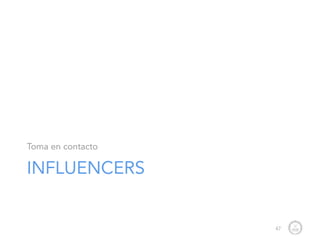 INFLUENCERS
Toma en contacto
47
 