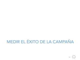 MEDIR EL ÉXITO DE LA CAMPAÑA
52
 