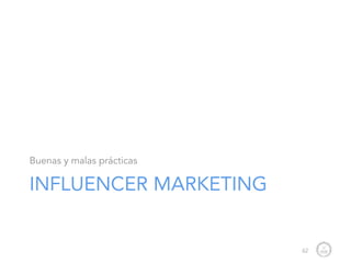 INFLUENCER MARKETING
Buenas y malas prácticas
62
 