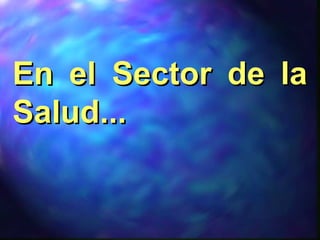En elEn el Sector de laSector de la
SaludSalud......
 