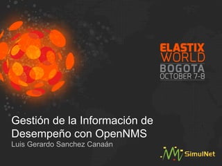 Gestión de la Información de
Desempeño con OpenNMS
Luis Gerardo Sanchez Canaán
 