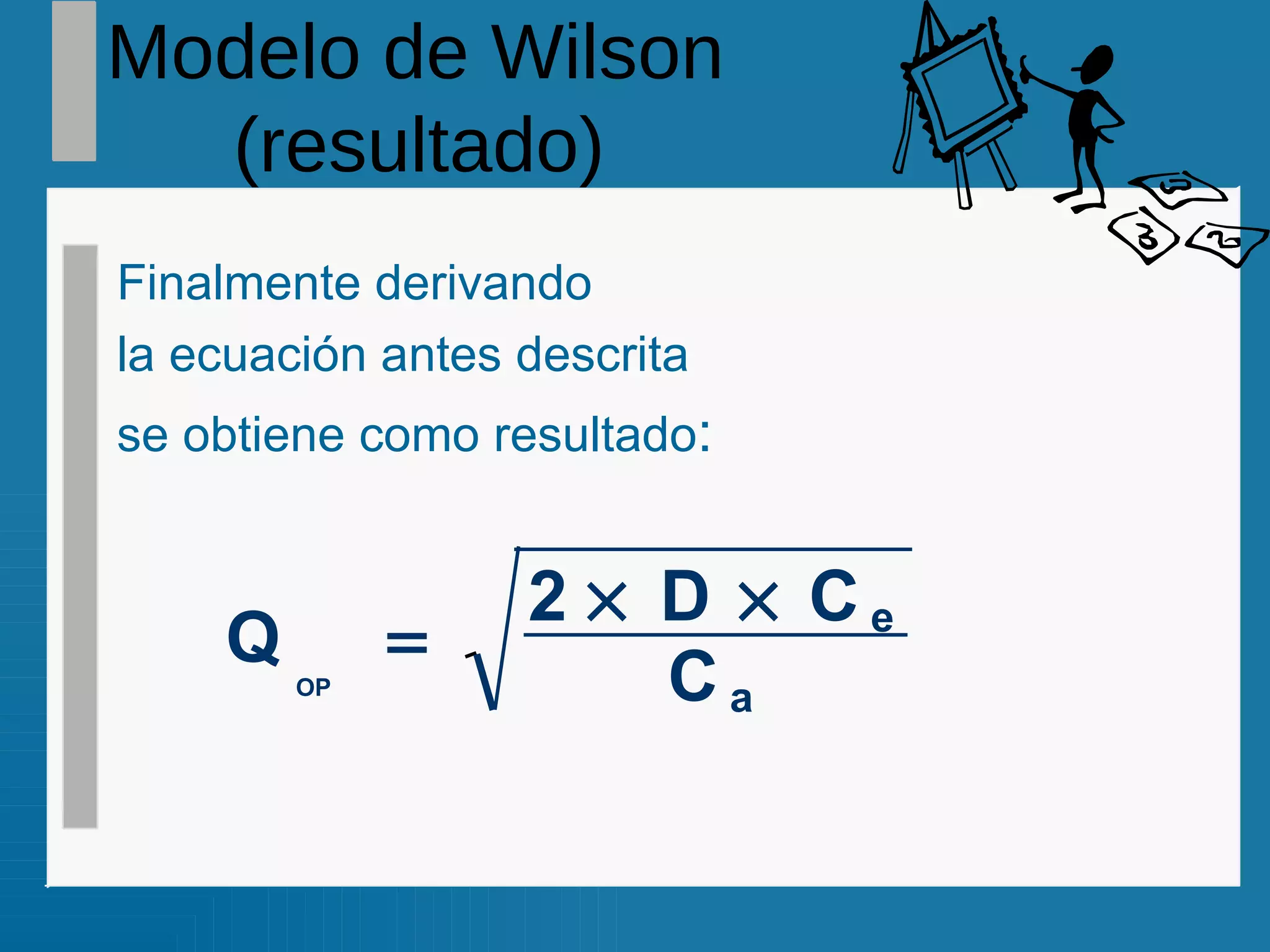 Modelo de Wilson (resultado) Finalmente derivando la ecuación antes descrita  se obtiene como resultado : Q 2 D C C OP e a    
