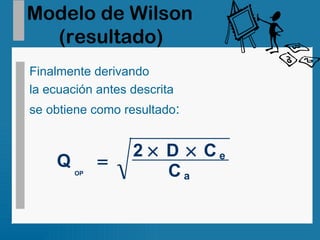Modelo de Wilson (resultado) Finalmente derivando la ecuación antes descrita  se obtiene como resultado : Q 2 D C C OP e a    