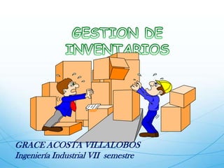 GESTION DE INVENTARIOS GRACE ACOSTA VILLALOBOS  Ingeniería Industrial VII  semestre 