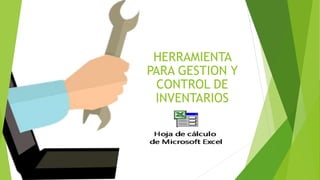 HERRAMIENTA
PARA GESTION Y
CONTROL DE
INVENTARIOS
 