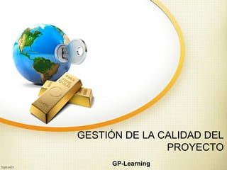 GESTIÓN DE LA CALIDAD DEL
               PROYECTO
     GP-Learning
 
