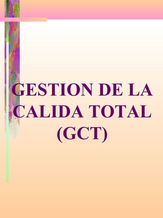 GESTION DE LA
CALIDA TOTAL
(GCT)
 