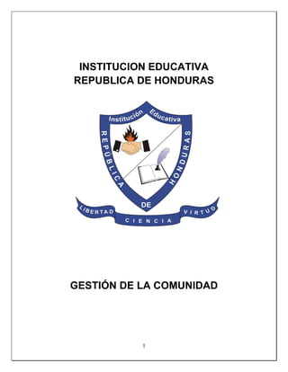1
INSTITUCION EDUCATIVA
REPUBLICA DE HONDURAS
GESTIÓN DE LA COMUNIDAD
 