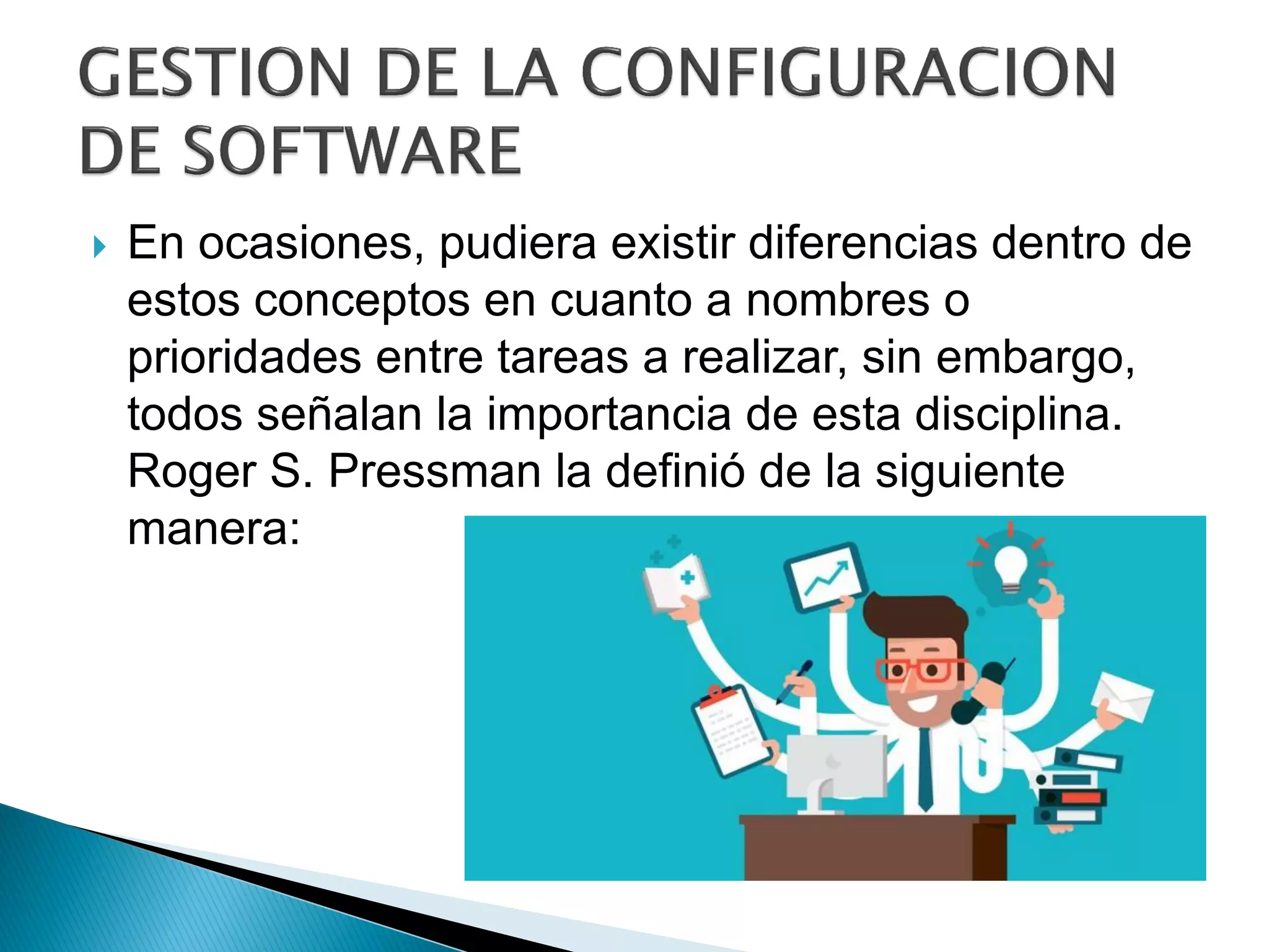  En ocasiones, pudiera existir diferencias dentro de
estos conceptos en cuanto a nombres o
prioridades entre tareas a realizar, sin embargo,
todos señalan la importancia de esta disciplina.
Roger S. Pressman la definió de la siguiente
manera:
 