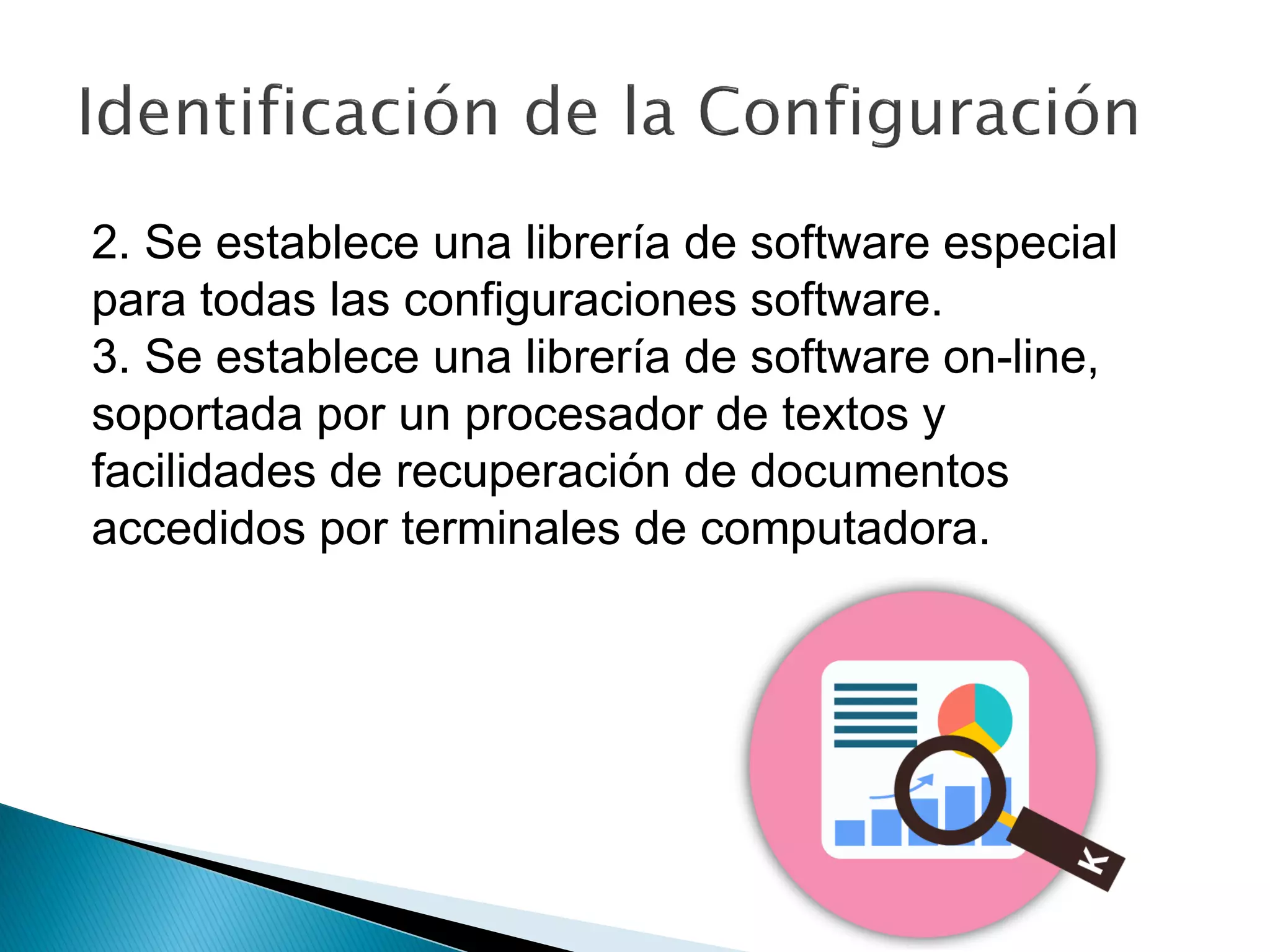 2. Se establece una librería de software especial
para todas las configuraciones software.
3. Se establece una librería de software on-line,
soportada por un procesador de textos y
facilidades de recuperación de documentos
accedidos por terminales de computadora.
 