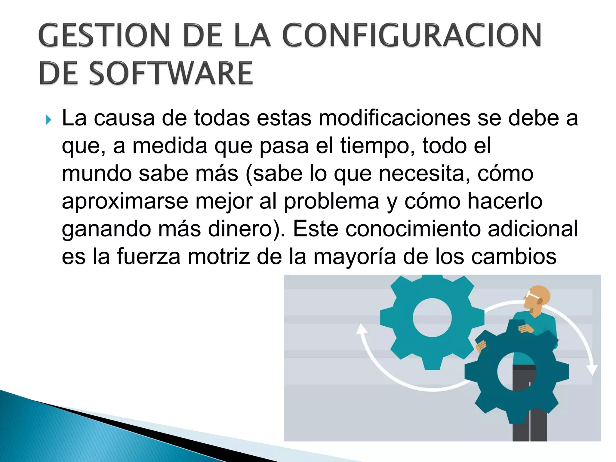  La causa de todas estas modificaciones se debe a
que, a medida que pasa el tiempo, todo el
mundo sabe más (sabe lo que necesita, cómo
aproximarse mejor al problema y cómo hacerlo
ganando más dinero). Este conocimiento adicional
es la fuerza motriz de la mayoría de los cambios
 
