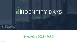 24 octobre 2023 - PARIS
5ème édition
@IdentityDays
#identitydays2023
22/10/2023 1
 