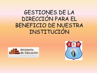 GESTIONES DE LA
  DIRECCIÓN PARA EL
BENEFICIO DE NUESTRA
    INSTITUCIÓN
 