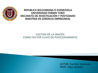 REPUBLICA BOLIVARIANA D EVENEZUELA
       UNIVERSIDAD FERMIN TORO
DECANATO DE INVESTIGACIÓN Y POSTGRADO
   MAESTRIA EN GERENCIA EMPRESARIAL




                          AUTOR: Karmen Espinoza
                          PROF: Olga Soteldo
 