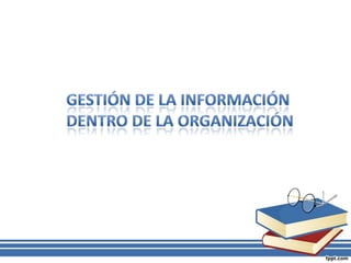 Gestion de la informacion dentro de las organizaciones