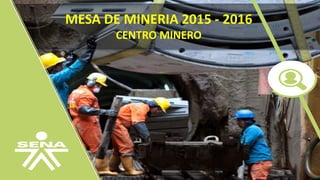 MESA DE MINERIA 2015 - 2016
CENTRO MINERO
 