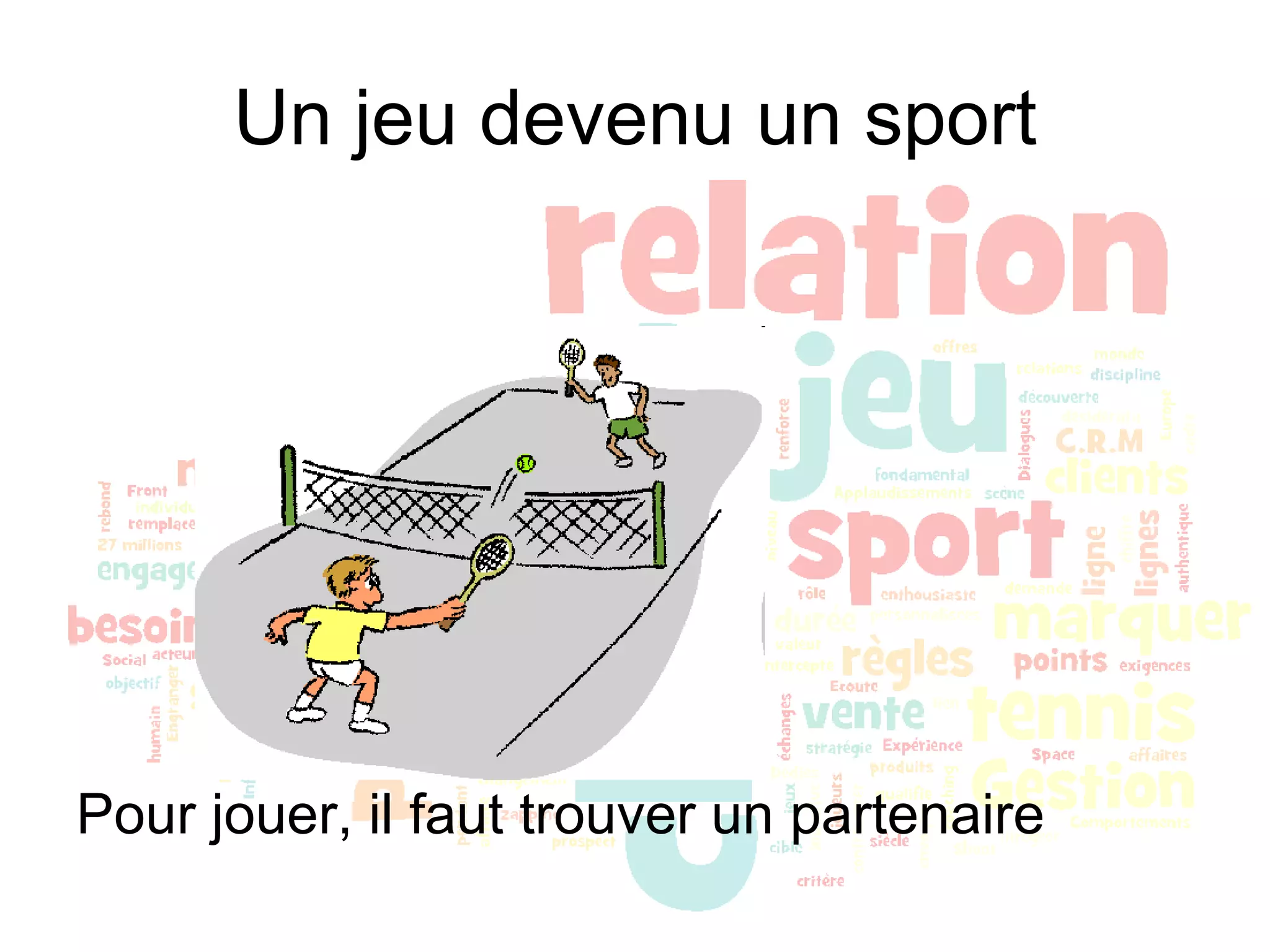 Un jeu devenu un sport Pour jouer, il faut trouver un partenaire 
