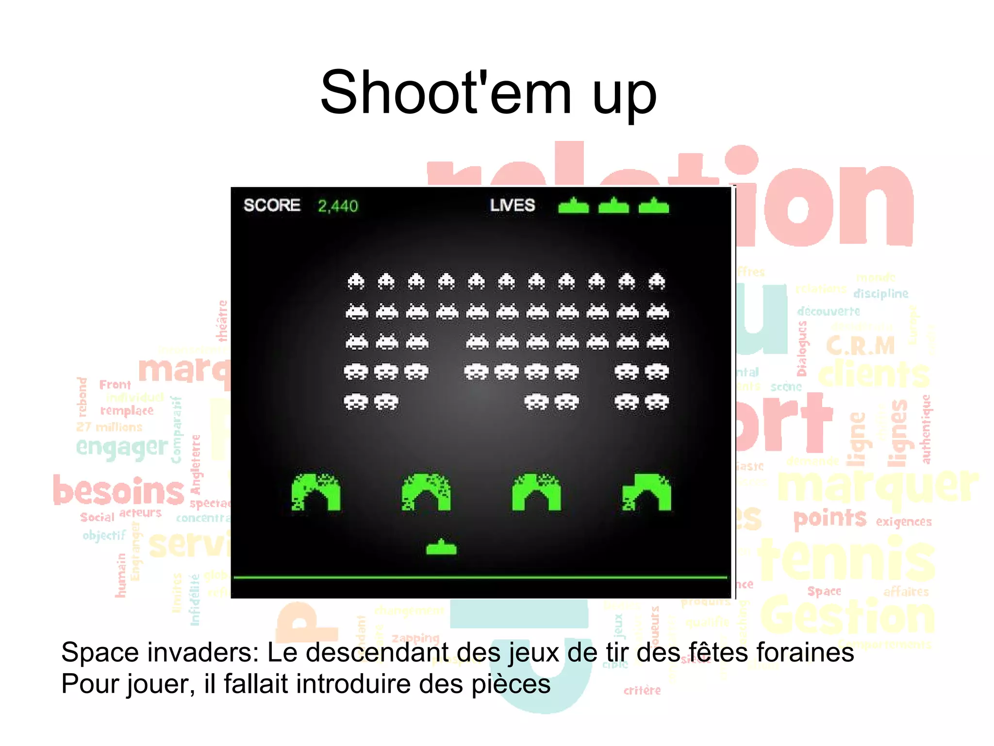 Shoot'em up  Space invaders: Le descendant des jeux de tir des fêtes foraines Pour jouer, il fallait introduire des pièces 