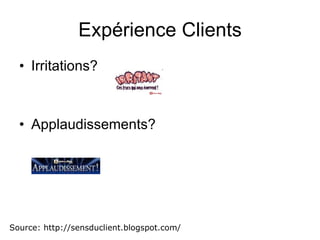 Expérience Clients Irritations? Applaudissements? Source: http://sensduclient.blogspot.com/ 