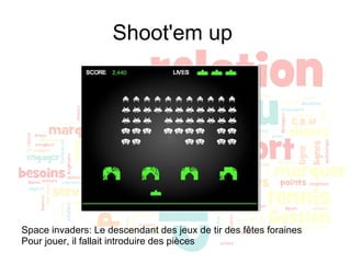 Shoot'em up  Space invaders: Le descendant des jeux de tir des fêtes foraines Pour jouer, il fallait introduire des pièces 