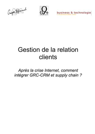 Gestion de la relation
        clients
   Après la crise Internet, comment
intégrer GRC-CRM et supply chain ?
 