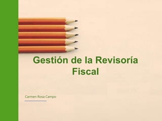 Gestión de la Revisoría
Fiscal
Carmen Rosa Campo
 
