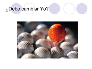 ¿Debo cambiar Yo?
 