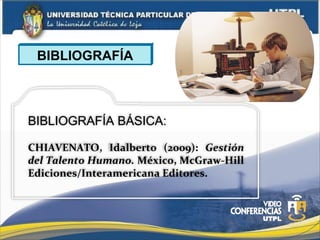 BIBLIOGRAFÍA
BIBLIOGRAFÍA BÁSICA:
CHIAVENATO, Idalberto (2009): Gestión
del Talento Humano. México, McGraw-Hill
Ediciones/Interamericana Editores.
 