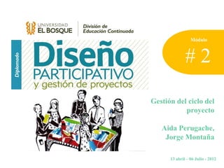 Módulo



              #2

Gestión del ciclo del
           proyecto

   Aida Perugache,
    Jorge Montaña

      13 abril – 06 Julio - 2012
 