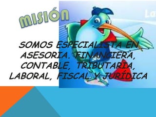 SOMOS ESPECIALISTA EN
  ASESORIA. FINANCIERA,
  CONTABLE, TRIBUTARIA,
LABORAL, FISCAL Y JURÍDICA
 