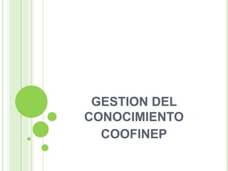 GESTION DEL
CONOCIMIENTO
COOFINEP
 