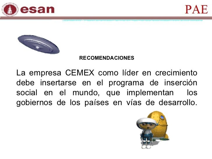 recomendaciones caso cemex En cualquier caso, para esto habrá que armarse de paciencia y observar cómo evoluciona nuestra actividad promocional poco a poco, ya que los resultados sólo se verán a largo plazo crear una. recomendaciones caso cemex En cualquier caso, para esto habrá que armarse de paciencia y observar cómo evoluciona nuestra actividad promocional poco a poco, ya que los resultados sólo se verán a largo plazo crear una.