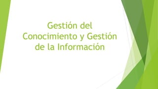 Gestión del
Conocimiento y Gestión
de la Información
 