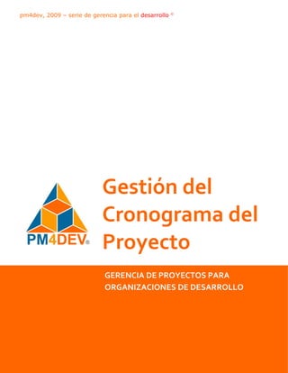 Gestión del
Cronograma del
Proyecto
pm4dev, 2009 – serie de gerencia para el desarrollo ©
GERENCIA DE PROYECTOS PARA
ORGANIZACIONES DE DESARROLLO
 