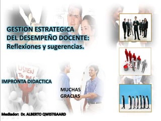 GESTION ESTRATEGICA
DEL DESEMPEÑO DOCENTE:
Reflexiones y sugerencias.
IMPRONTA DIDACTICA
MUCHAS
GRACIAS
 